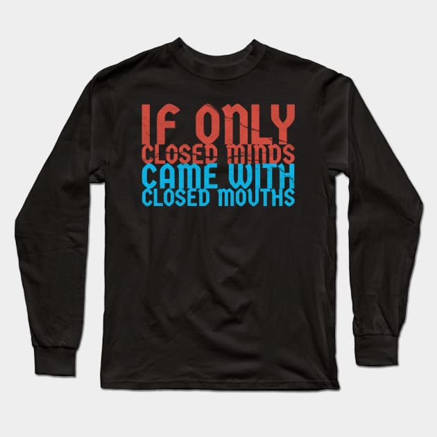 if only closed minds came with closed mouths ~ sarcastic saying Long Sleeve T-Shirt by GKalArt